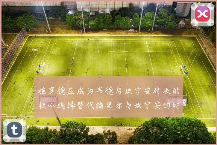施罗德应成为韦德与坎宁安对决的核心选择替代梅里尔与坎宁安的时间分配